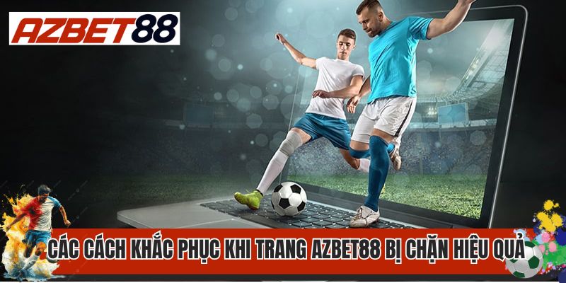 Tại Sao Azbet88 Bị Chặn? Cách Xử Lý Khi Link Web Bị Chặn? 3 Các cách khắc phục khi trang AZbet88 bị chặn hiệu quả