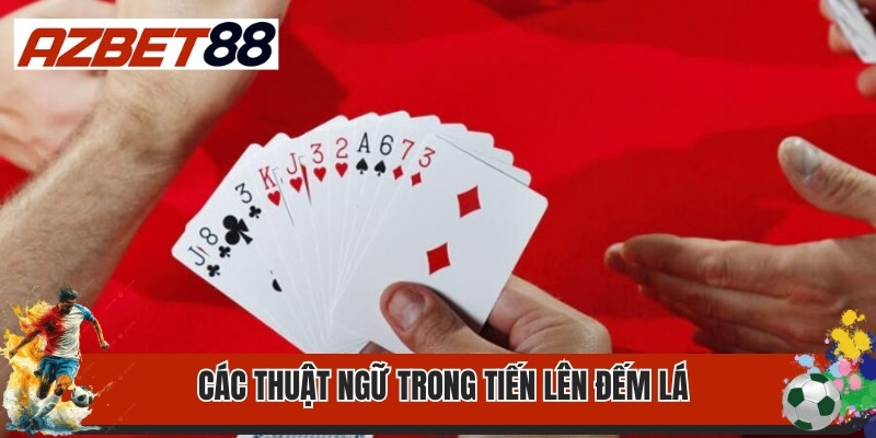 Cách Đánh Bài Tiến Lên Đếm Lá Đơn Giản Như Đan Rổ 2 Các thuật ngữ trong cách đánh bài tiến lên đếm lá